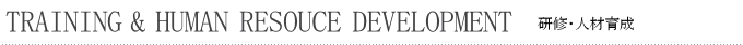 TRAINING & HUMAN RESOUCE DEVELOPMENT 研修・人材育成